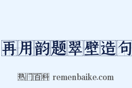 再用韵题翠壁造句是什么意思的图片